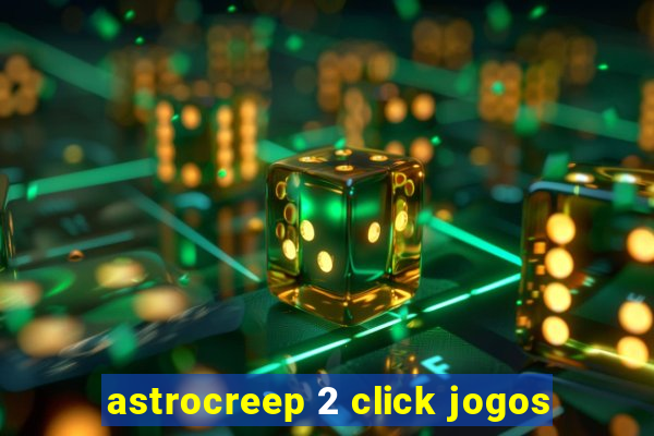 astrocreep 2 click jogos